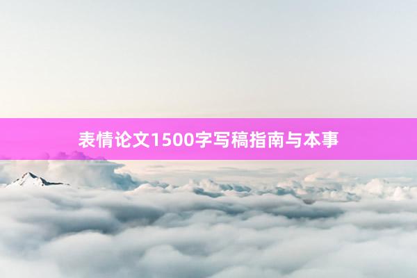表情论文1500字写稿指南与本事