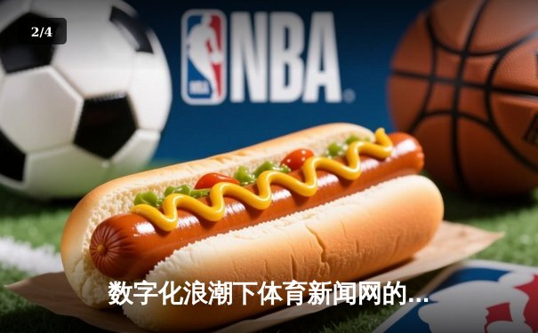 数字化浪潮下体育新闻网的转型之路：从信息传递到沉浸式体验 - 2