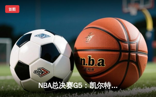 NBA总决赛G5：凯尔特人绝地反击，塔图姆41分率队扳回一城