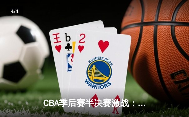 CBA季后赛半决赛激战：广东宏远加时险胜辽宁本钢 胡明轩38分创生涯新高 - 4