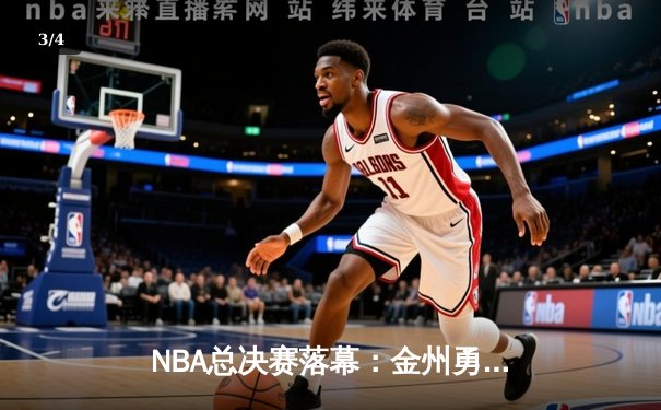 NBA总决赛落幕：金州勇士逆转波士顿凯尔特人夺冠 库里荣获FMVP - 3