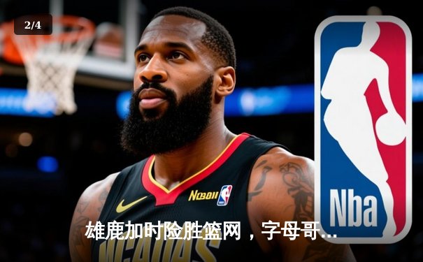 雄鹿加时险胜篮网，字母哥44分统治攻防，利拉德关键时刻定乾坤 - 2